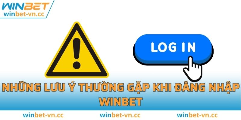Đăng Nhập WINBET - Các Bước Thực Hiện Nhanh, An Toàn Tuyệt Đối Những lưu ý thường gặp khi đăng nhập WINBET